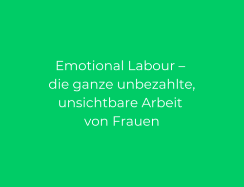 Emotional Labour – die ganze unbezahlte, unsichtbare Arbeit von Frauen