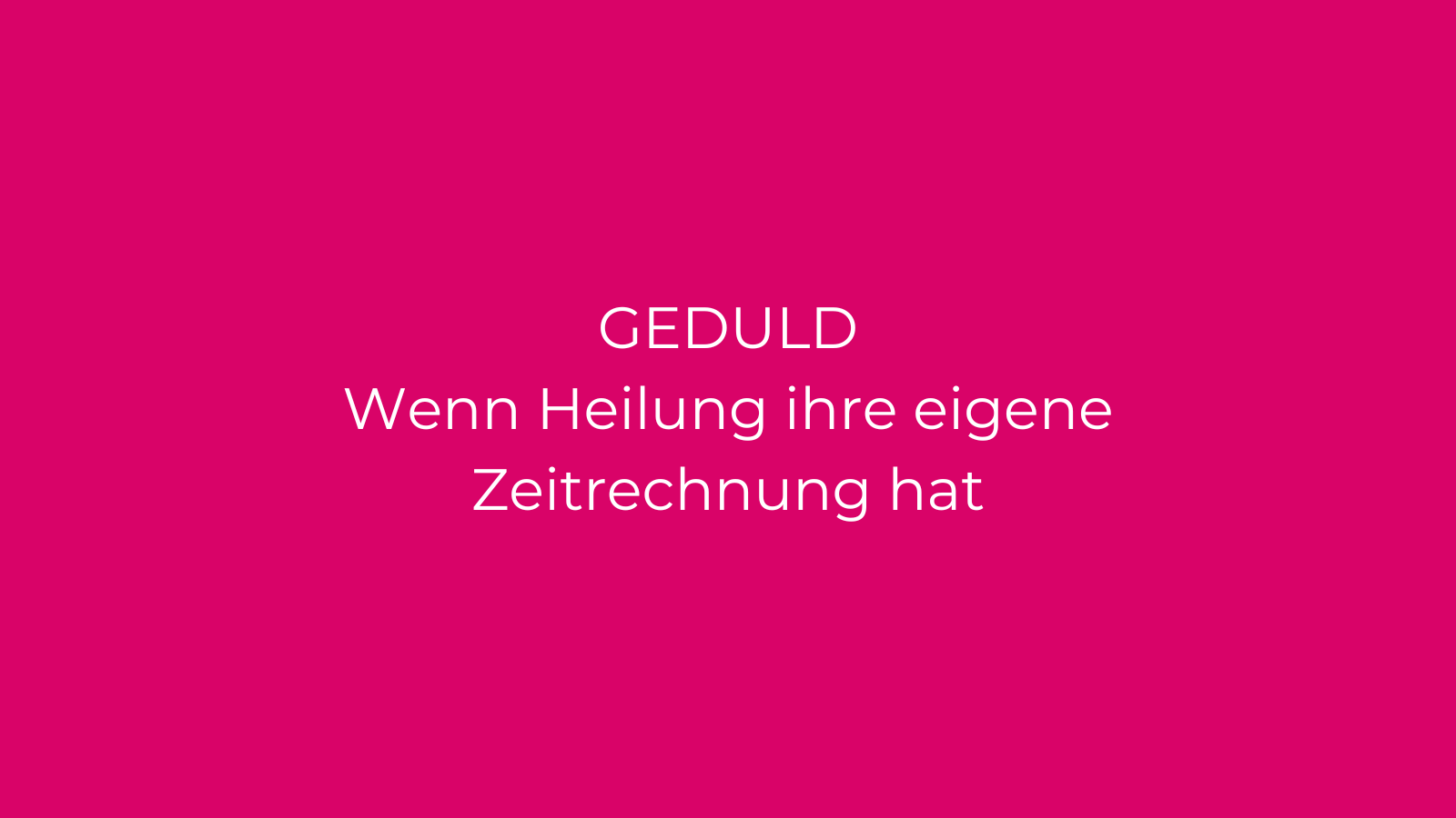 GEDULD: Wenn Heilung ihre eigene Zeitrechnung hat