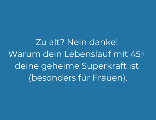 Zu alt? Nein danke! Warum dein Lebenslauf mit 45+ deine geheime Superkraft ist – besonders für Frauen.